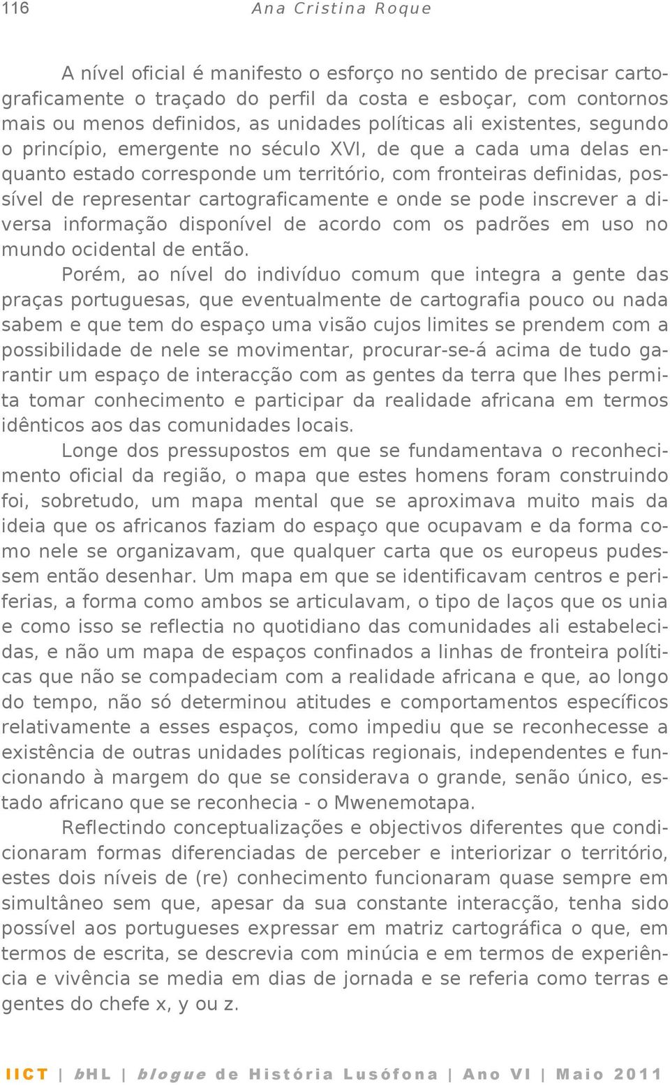 cartograficamente e onde se pode inscrever a diversa informação disponível de acordo com os padrões em uso no mundo ocidental de então.