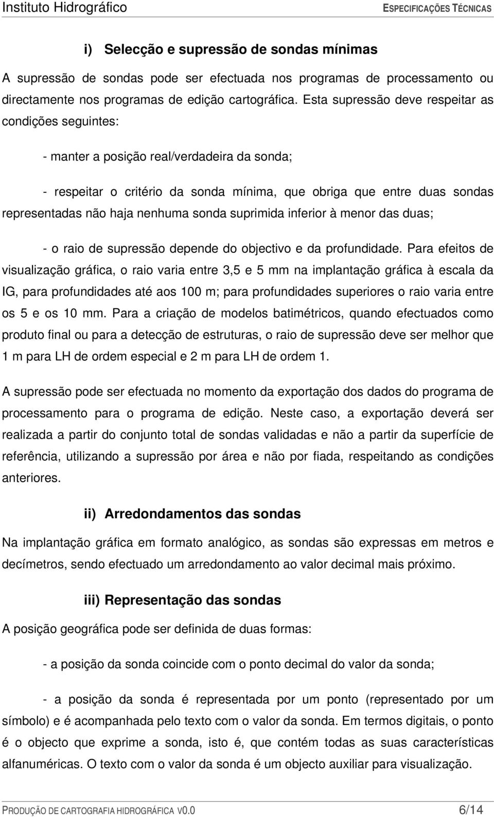 nenhuma sonda suprimida inferior à menor das duas; - o raio de supressão depende do objectivo e da profundidade.