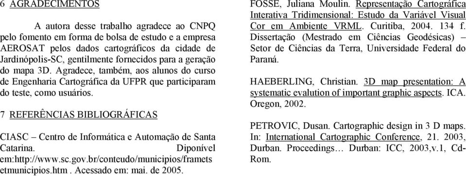 7 REFERÊNCIAS BIBLIOGRÁFICAS CIASC Centro de Informática e Automação de Santa Catarina. Diponível em:http://www.sc.gov.br/conteudo/municipios/framets etmunicipios.htm. Acessado em: mai. de 2005.