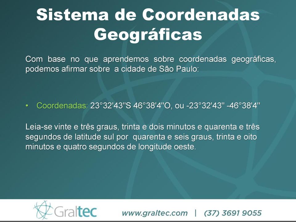 -46 38'4" Leia-se vinte e três graus, trinta e dois minutos e quarenta e três segundos de