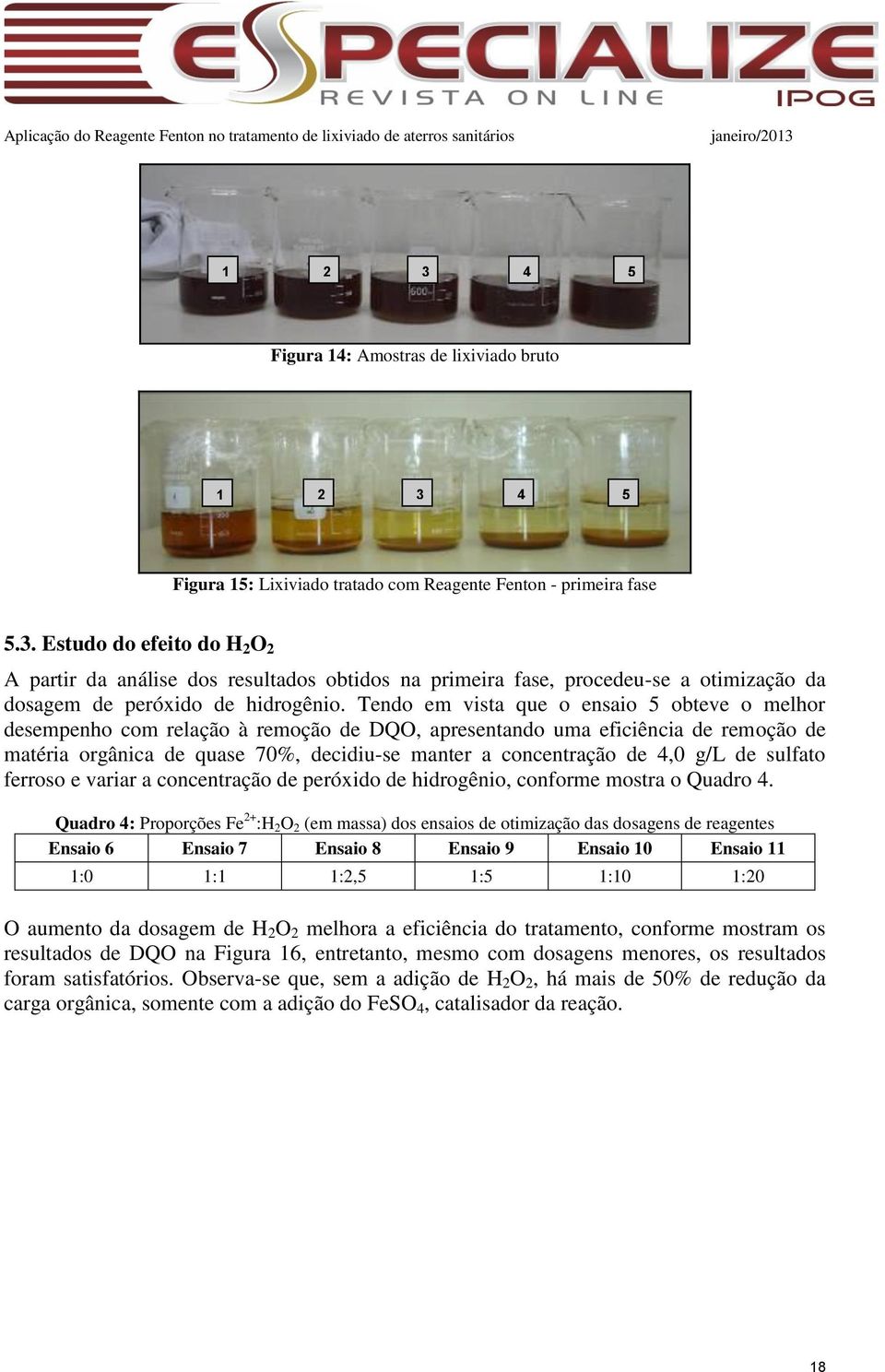 g/l de sulfato ferroso e variar a concentração de peróxido de hidrogênio, conforme mostra o Quadro 4.