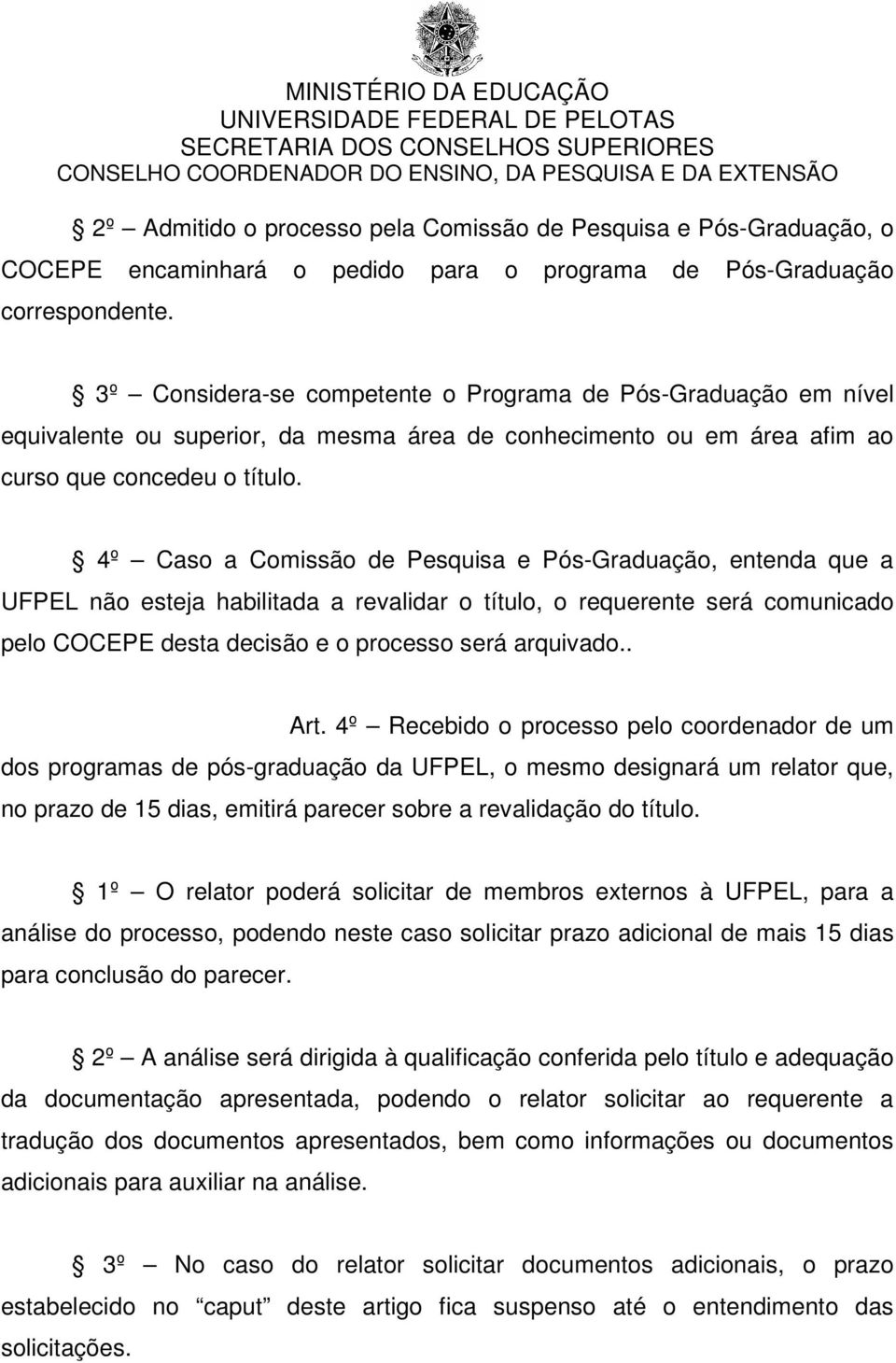 4º Caso a Comissão de Pesquisa e Pós-Graduação, entenda que a UFPEL não esteja habilitada a revalidar o título, o requerente será comunicado pelo COCEPE desta decisão e o processo será arquivado.. Art.