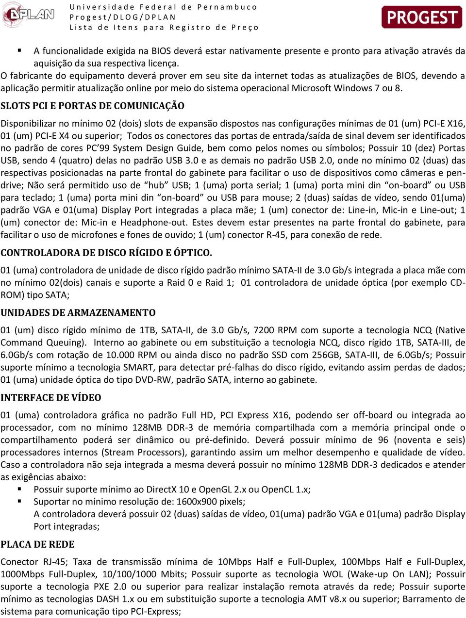 8. SLOTS PCI E PORTAS DE COMUNICAÇÃO Disponibilizar no mínimo 02 (dois) slots de expansão dispostos nas configurações mínimas de 01 (um) PCI-E X16, 01 (um) PCI-E X4 ou superior; Todos os conectores