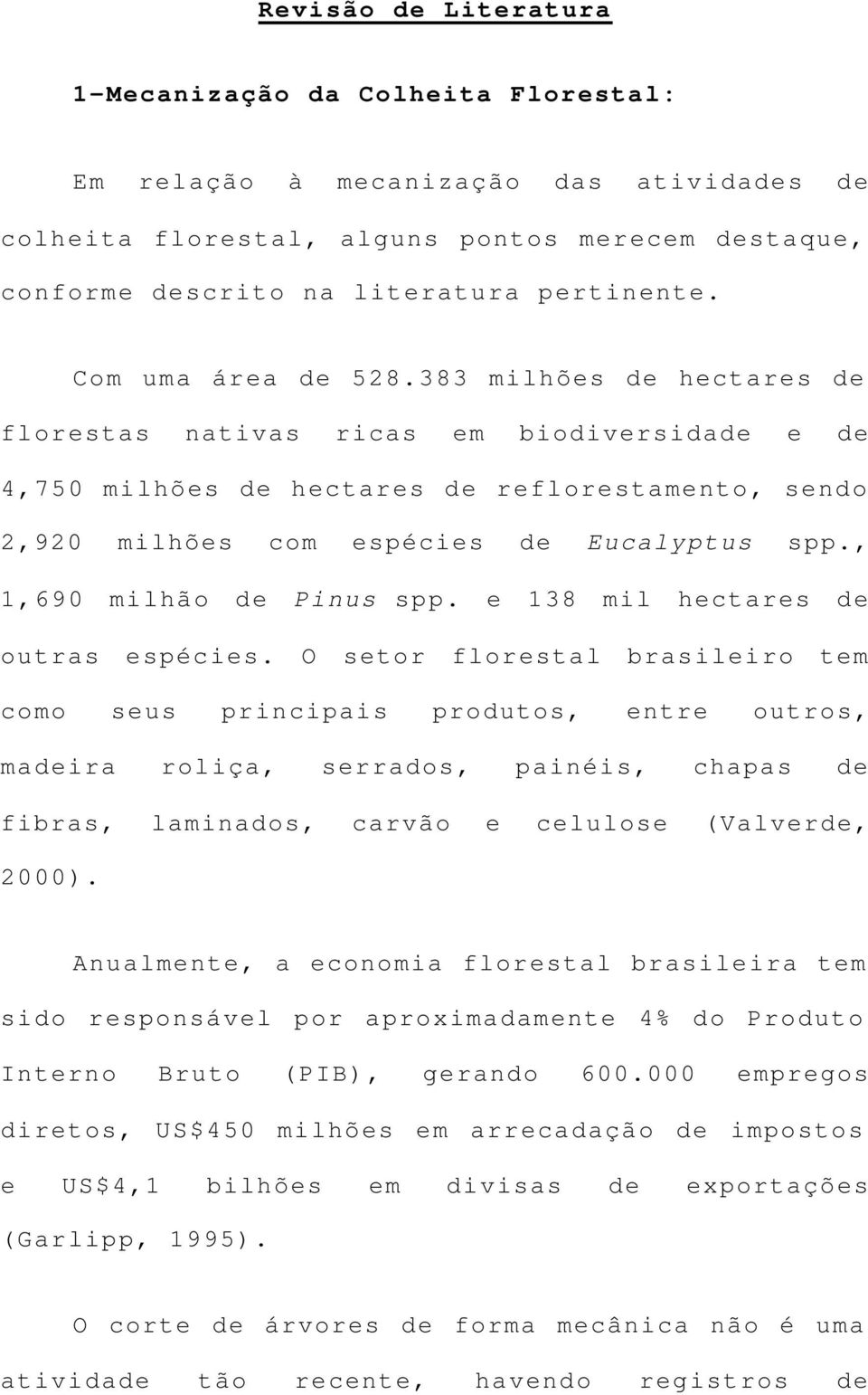 , 1,690 milhão de Pinus spp. e 138 mil hectares de outras espécies.