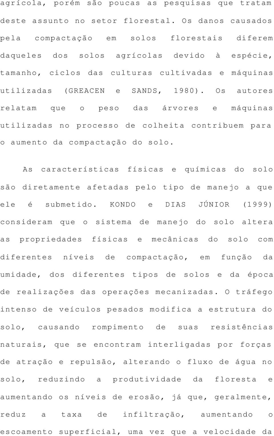 Os autores relatam que o peso das árvores e máquinas utilizadas no processo de colheita contribuem para o aumento da compactação do solo.