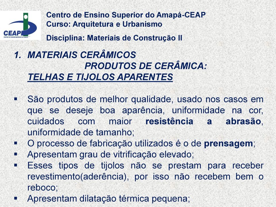 de fabricação utilizados é o de prensagem; Apresentam grau de vitrificação elevado; Esses tipos de tijolos não se