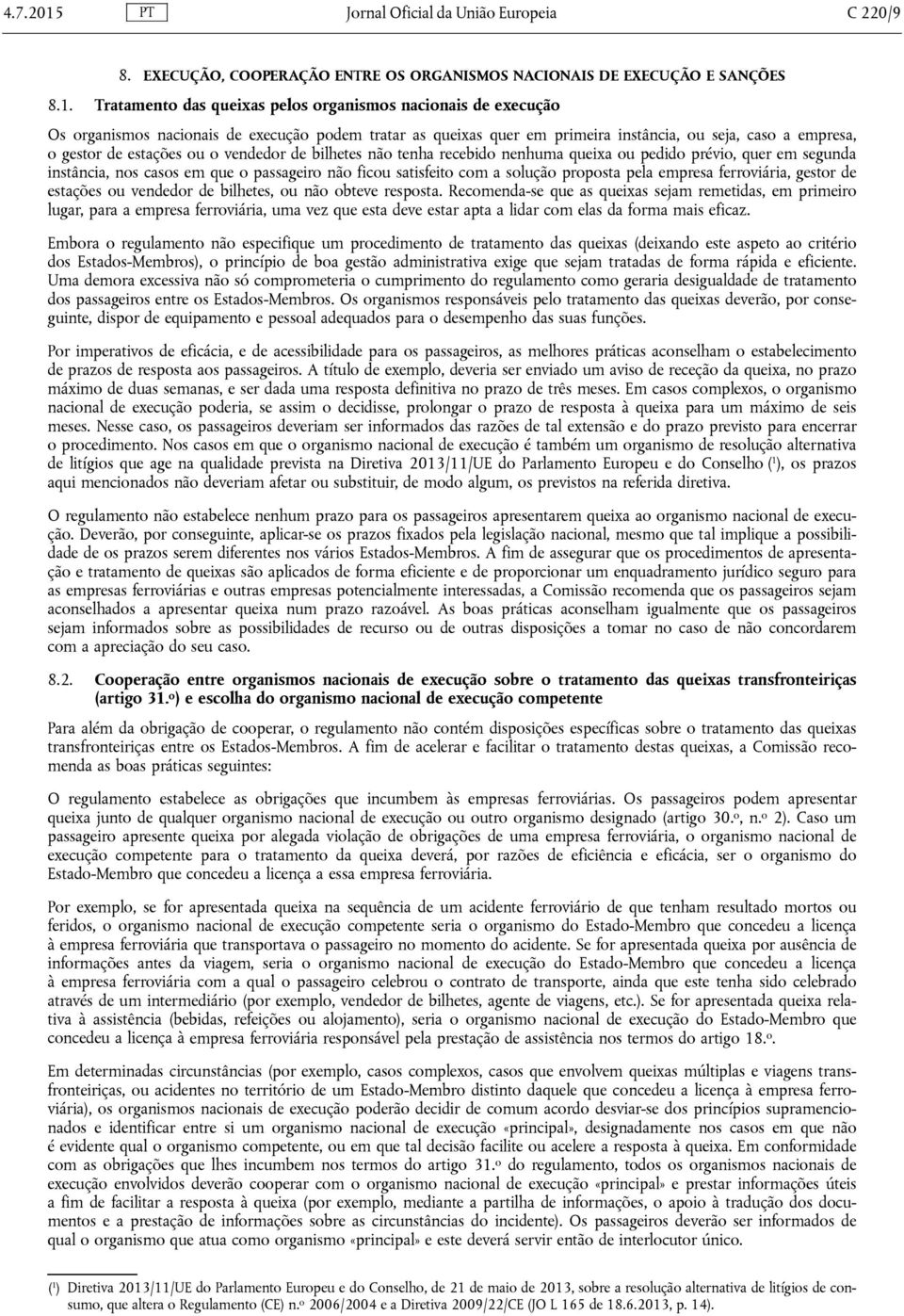 Tratamento das queixas pelos organismos nacionais de execução Os organismos nacionais de execução podem tratar as queixas quer em primeira instância, ou seja, caso a empresa, o gestor de estações ou