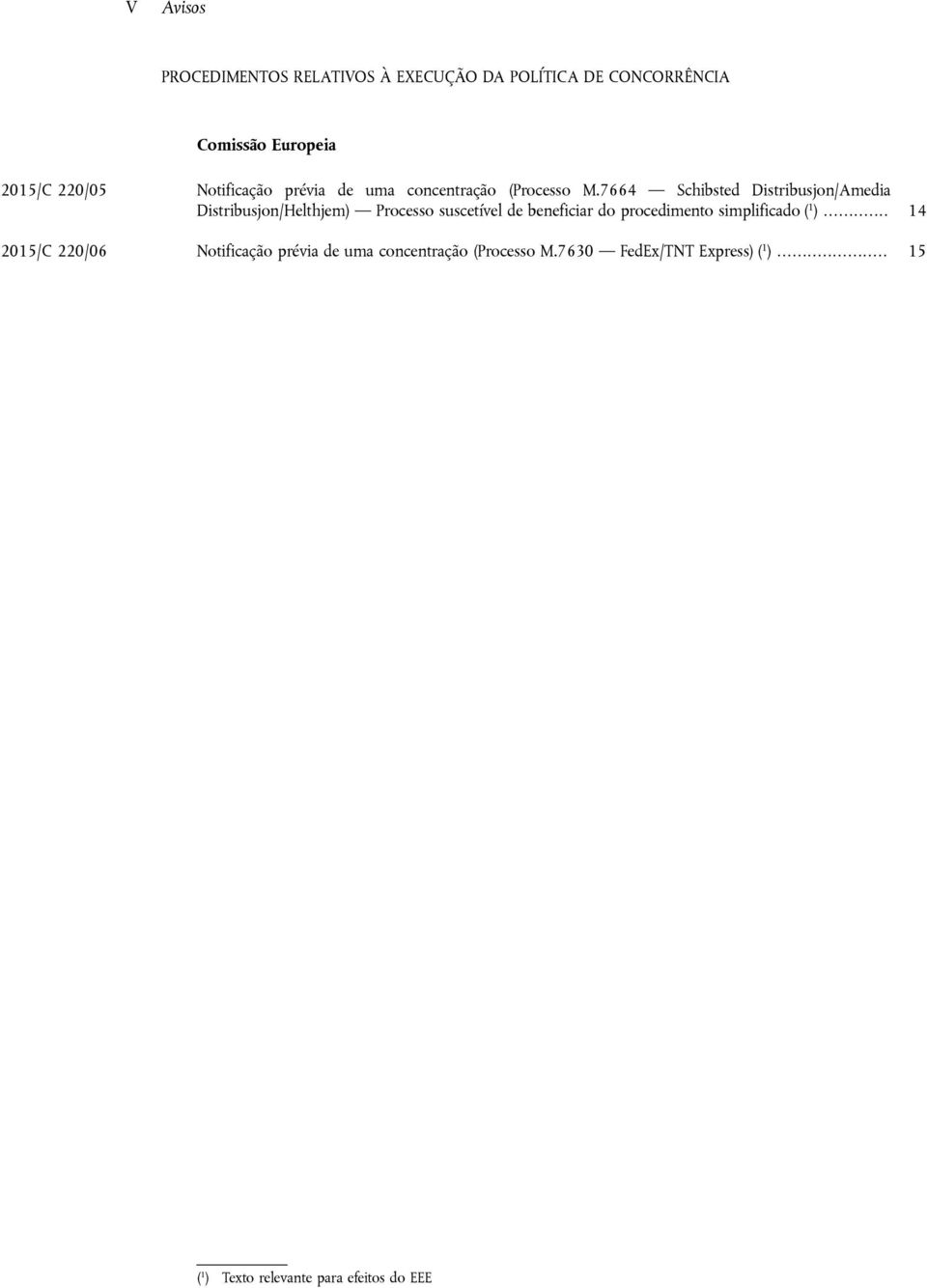 7664 Schibsted Distribusjon/Amedia Distribusjon/Helthjem) Processo suscetível de beneficiar do procedimento