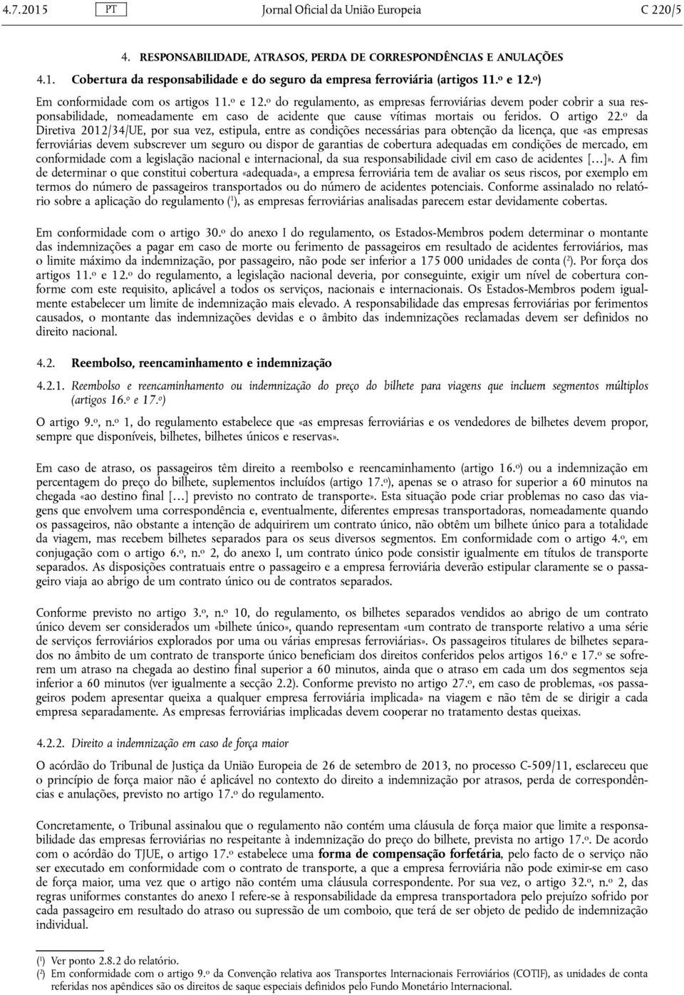 o do regulamento, as empresas ferroviárias devem poder cobrir a sua responsabilidade, nomeadamente em caso de acidente que cause vítimas mortais ou feridos. O artigo 22.