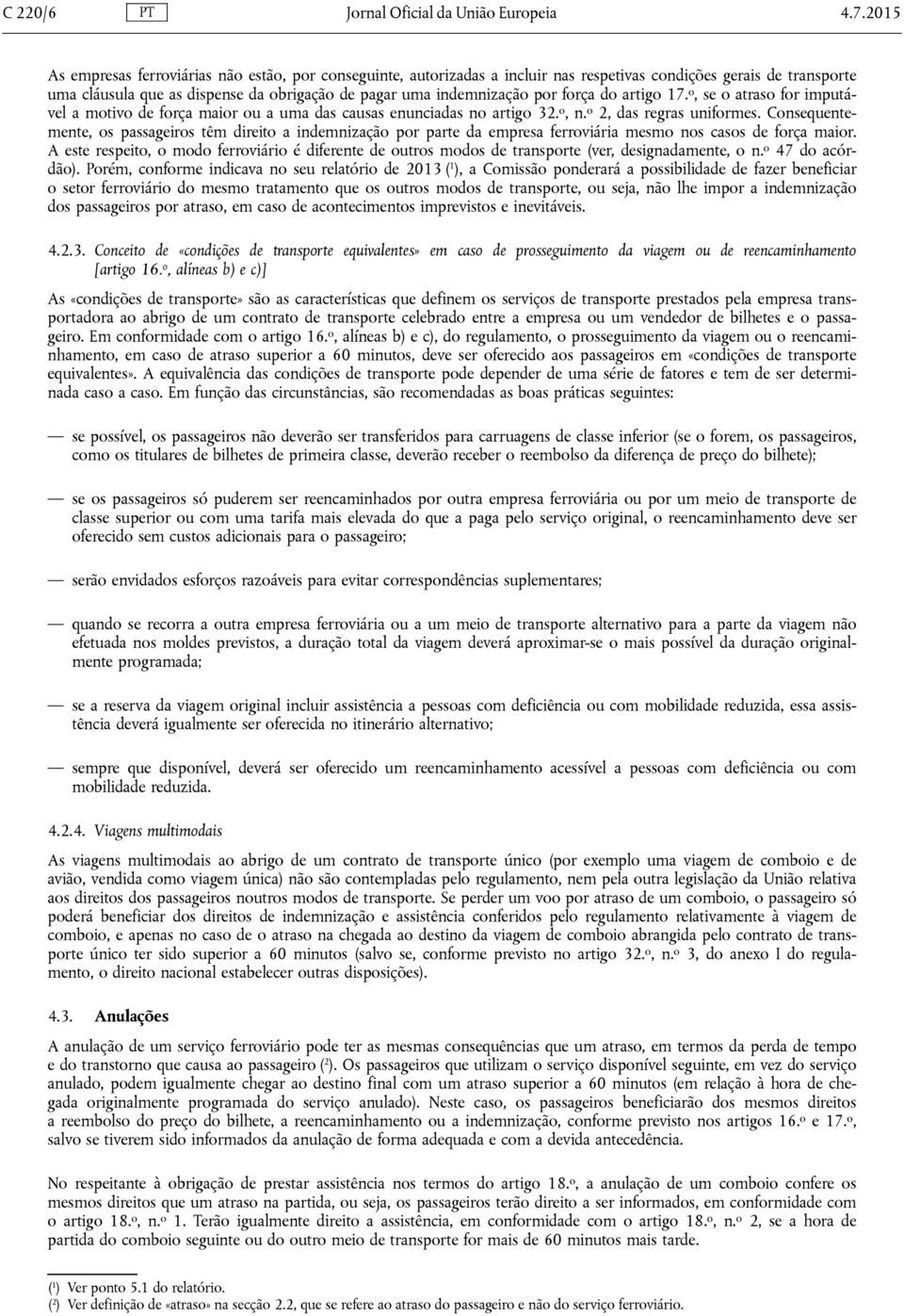 força do artigo 17. o, se o atraso for imputável a motivo de força maior ou a uma das causas enunciadas no artigo 32. o, n. o 2, das regras uniformes.