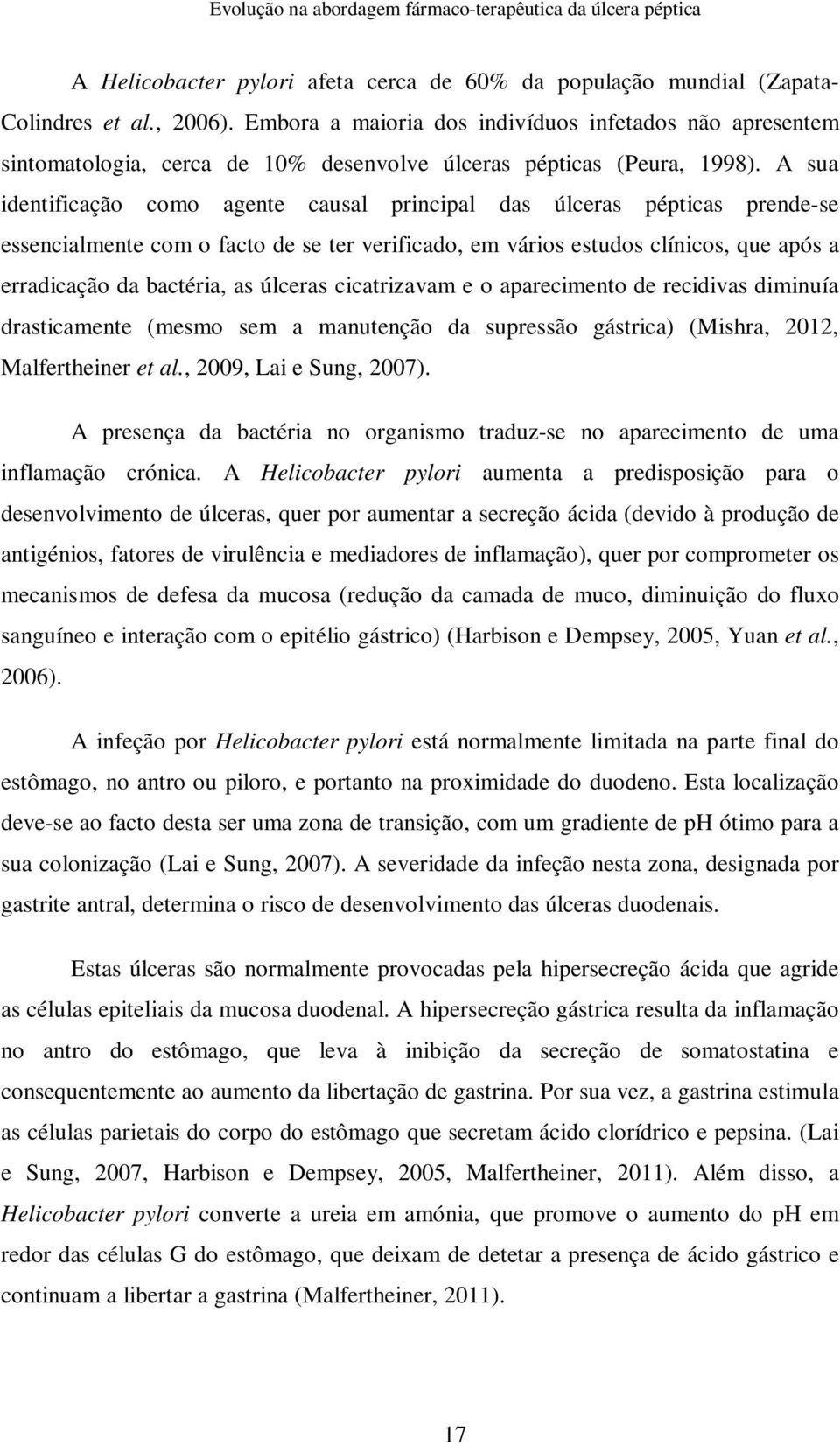 A sua identificação como agente causal principal das úlceras pépticas prende-se essencialmente com o facto de se ter verificado, em vários estudos clínicos, que após a erradicação da bactéria, as