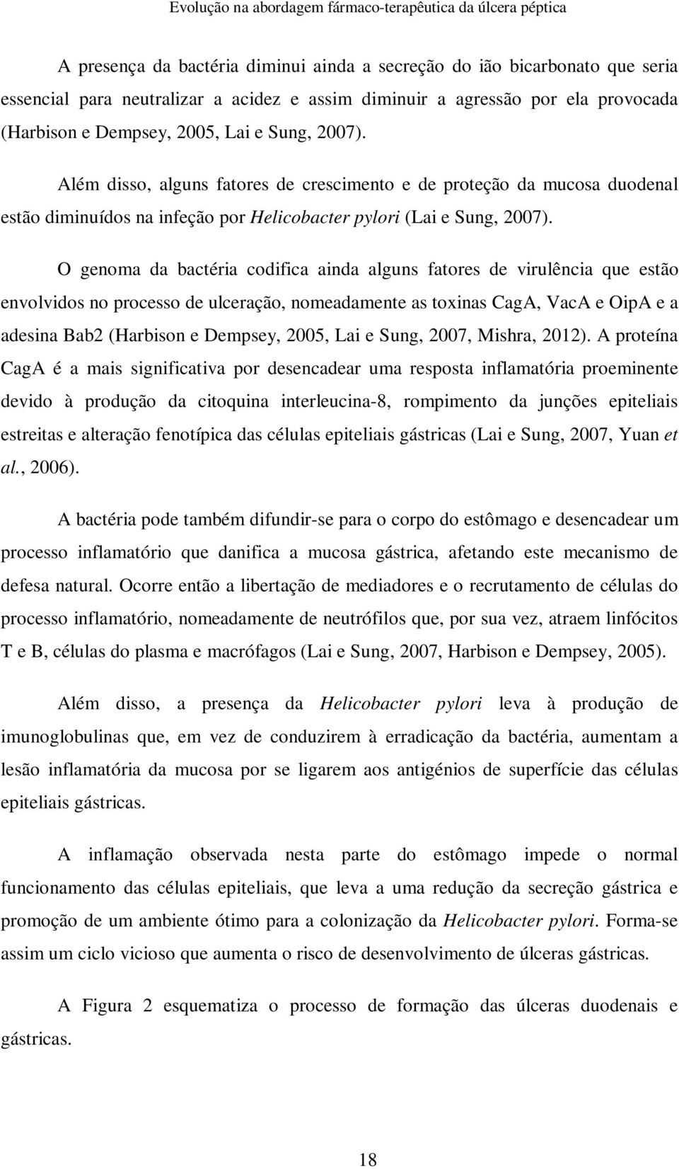 O genoma da bactéria codifica ainda alguns fatores de virulência que estão envolvidos no processo de ulceração, nomeadamente as toxinas CagA, VacA e OipA e a adesina Bab2 (Harbison e Dempsey, 2005,