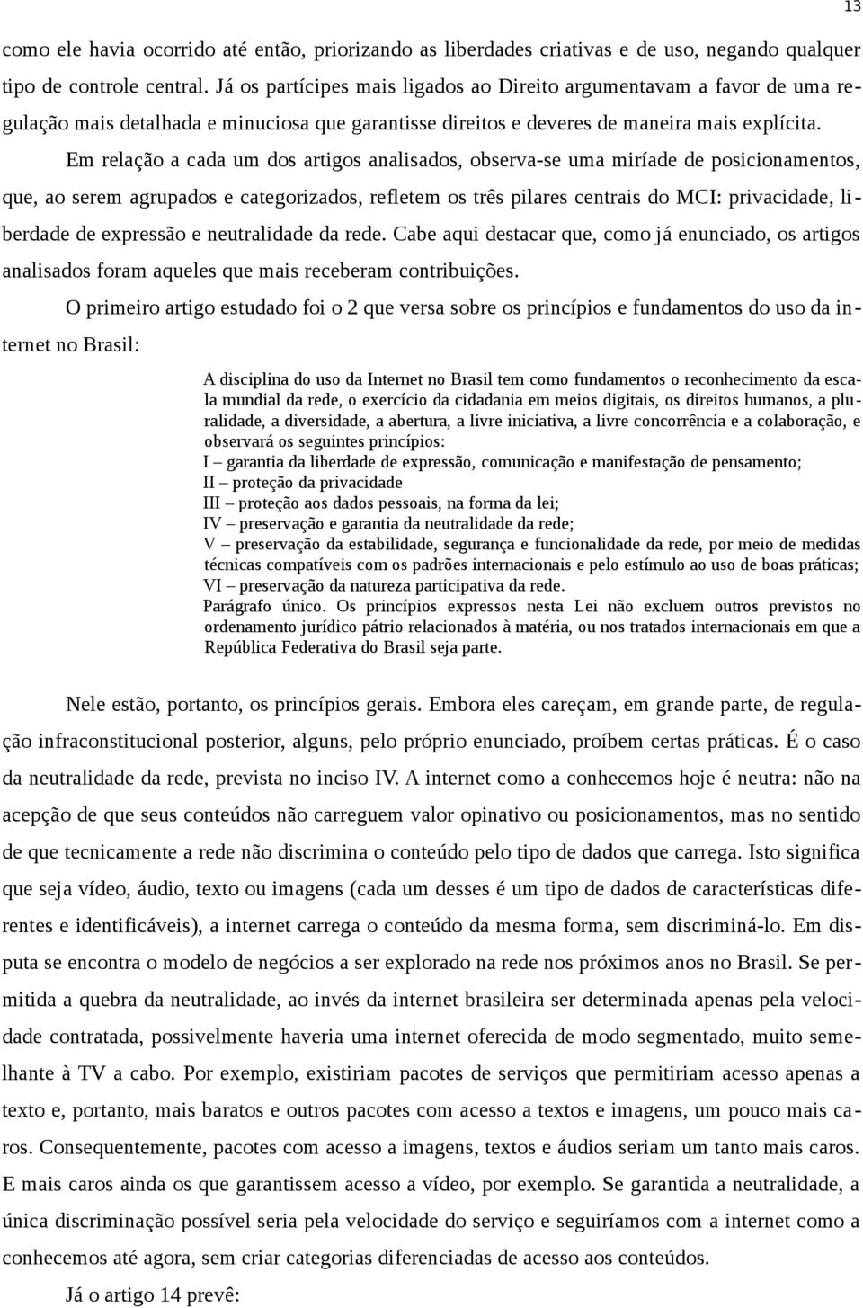 Em relação a cada um dos artigos analisados, observa-se uma miríade de posicionamentos, que, ao serem agrupados e categorizados, refletem os três pilares centrais do MCI: privacidade, liberdade de