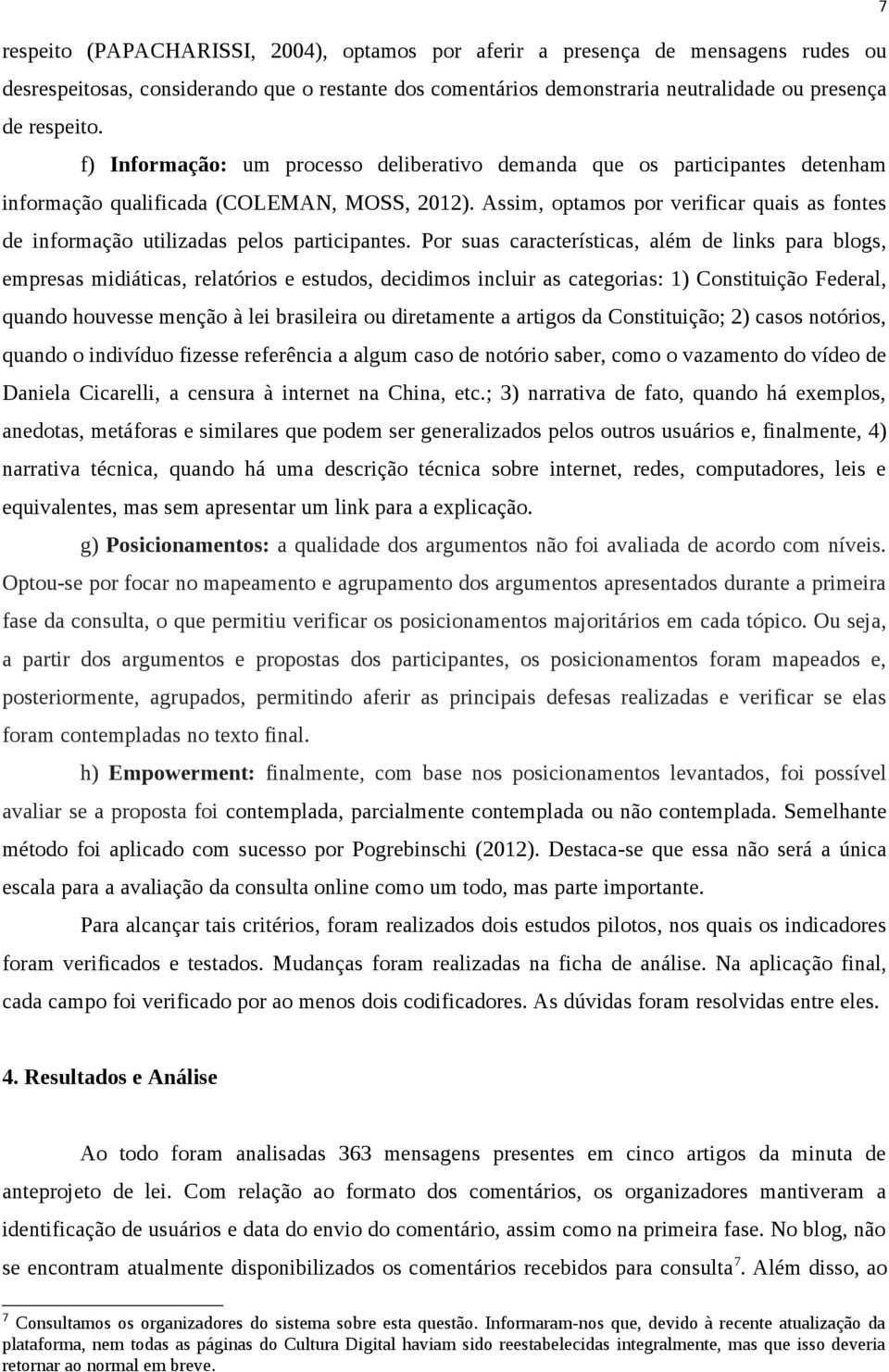 Assim, optamos por verificar quais as fontes de informação utilizadas pelos participantes.