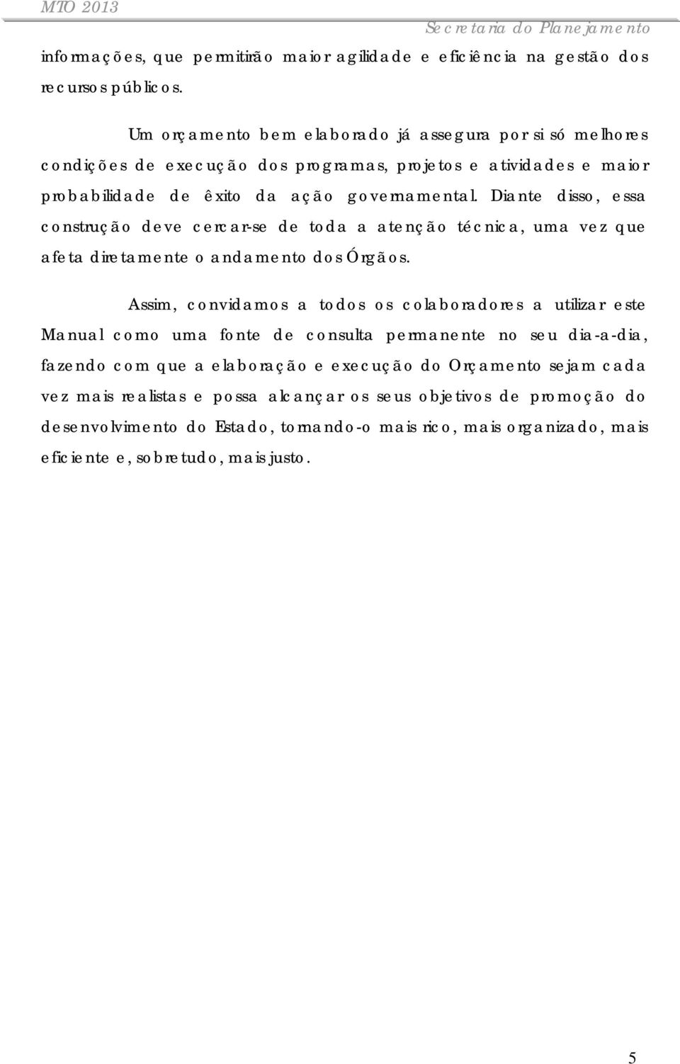 Diante disso, essa construção deve cercar-se de toda a atenção técnica, uma vez que afeta diretamente o andamento dos Órgãos.