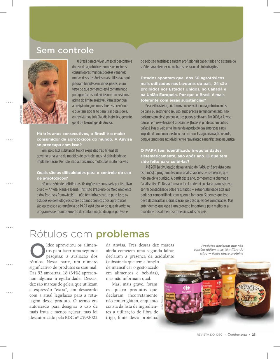 Para saber qual a posição do governo sobre esse cenário e o que tem sido feito para tirar o país dele, entrevistamos Luiz Claudio Meirelles, gerente geral de toxicologia da Anvisa.