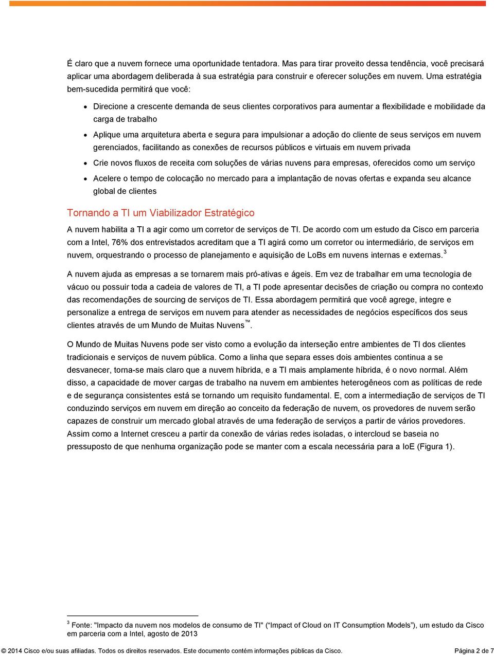 Uma estratégia bem-sucedida permitirá que você: Direcione a crescente demanda de seus clientes corporativos para aumentar a flexibilidade e mobilidade da carga de trabalho Aplique uma arquitetura