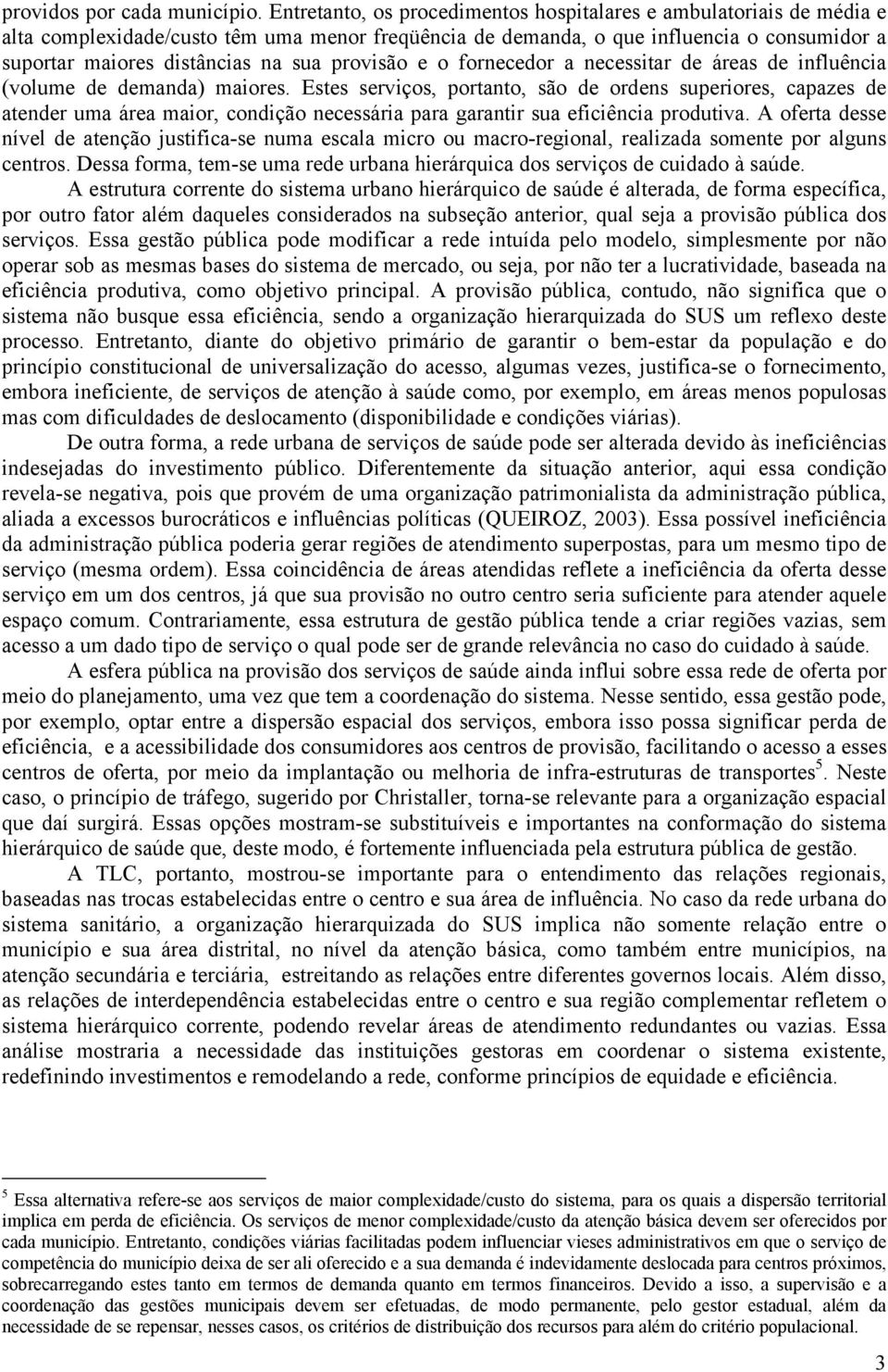 provisão e o fornecedor a necessitar de áreas de influência (volume de demanda) maiores.