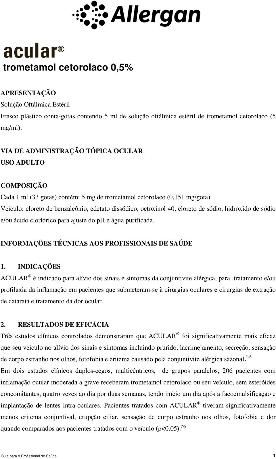 Veículo: cloreto de benzalcônio, edetato dissódico, octoxinol 40, cloreto de sódio, hidróxido de sódio e/ou ácido clorídrico para ajuste do ph e água purificada.