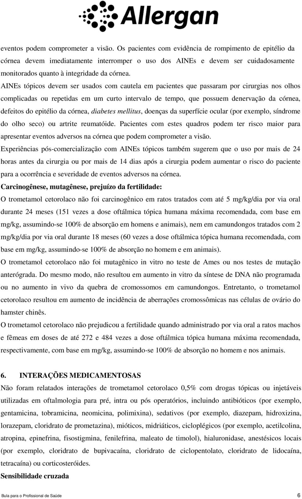 AINEs tópicos devem ser usados com cautela em pacientes que passaram por cirurgias nos olhos complicadas ou repetidas em um curto intervalo de tempo, que possuem denervação da córnea, defeitos do