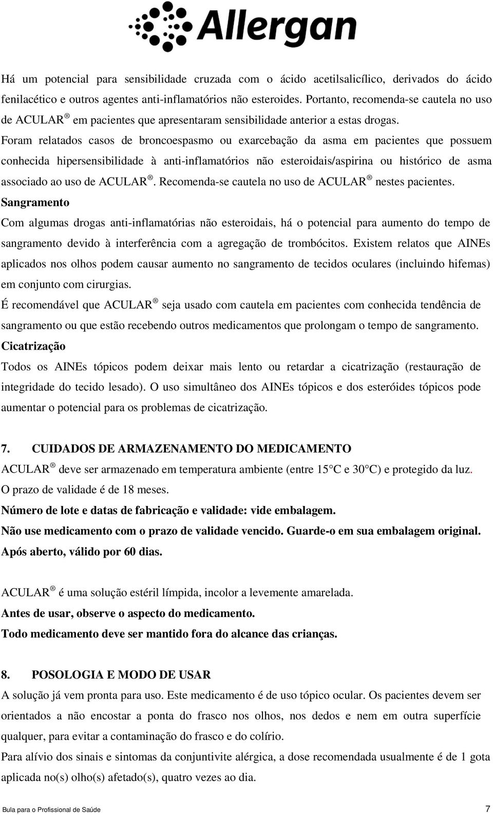 Foram relatados casos de broncoespasmo ou exarcebação da asma em pacientes que possuem conhecida hipersensibilidade à anti-inflamatórios não esteroidais/aspirina ou histórico de asma associado ao uso