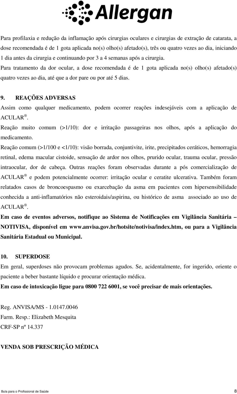 Para tratamento da dor ocular, a dose recomendada é de 1 gota aplicada no(s) olho(s) afetado(s) quatro vezes ao dia, até que a dor pare ou por até 5 dias. 9.