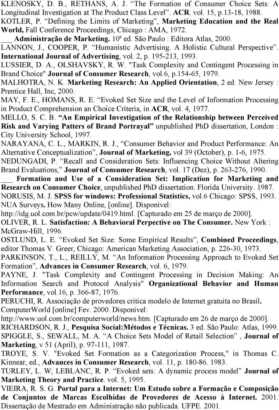 LANNON, J., COOPER, P. Humanistic Advertising. A Holistic Cultural Perspective. International Journal of Advertising, vol. 2, p. 195-213, 1993. LUSSIER, D. A., OLSHAVSKY, R. W.