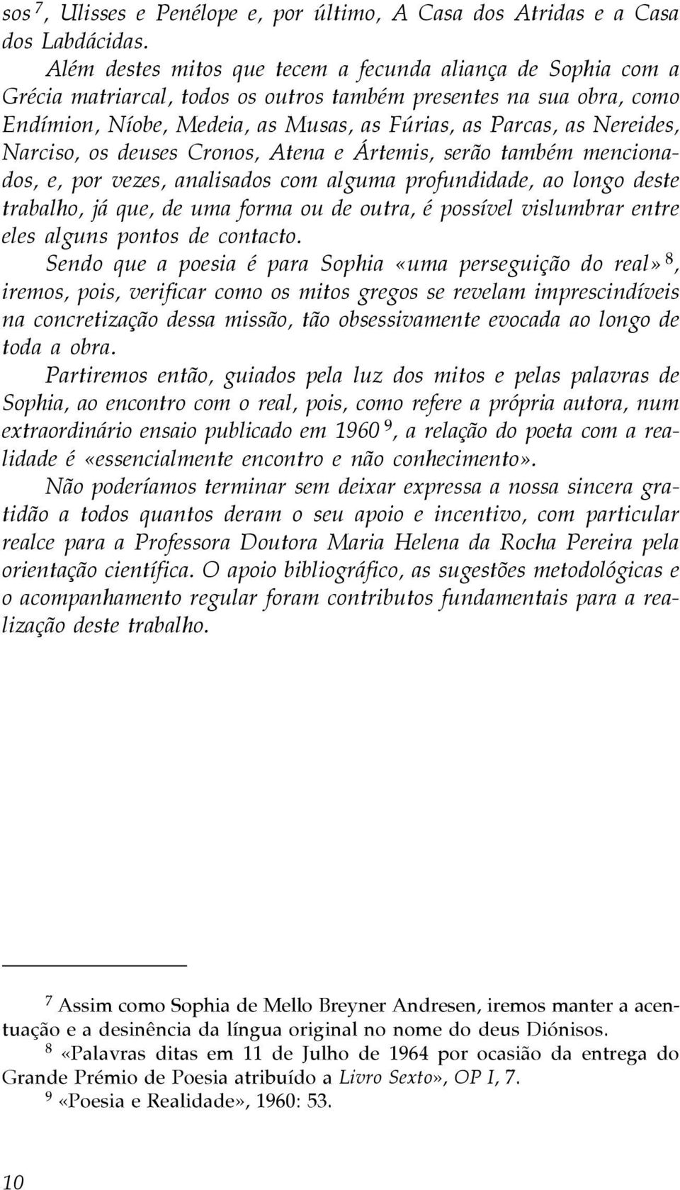 Nereides, Narciso, os deuses Cronos, Atena e Ártemis, serão também mencionados, e, por vezes, analisados com alguma profundidade, ao longo deste trabalho, já que, de uma forma ou de outra, é possível