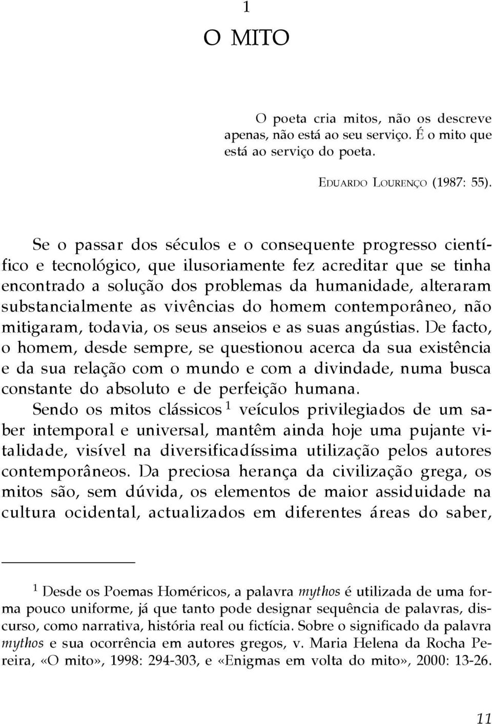 as vivências do homem contemporâneo, não mitigaram, todavia, os seus anseios e as suas angústias.