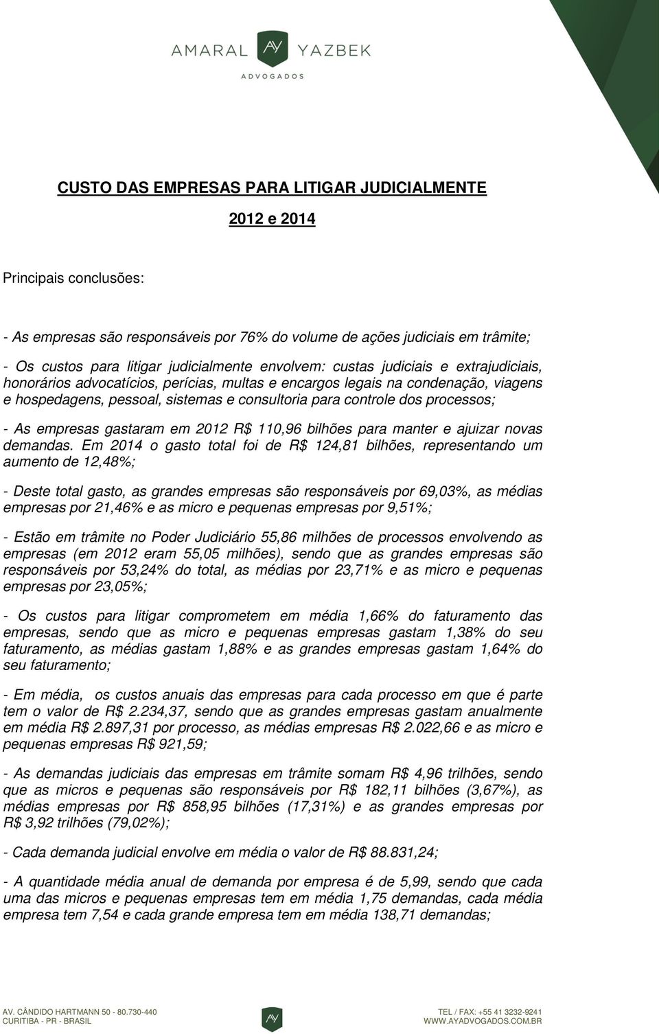 processos; - As empresas gastaram em 2012 R$ 110,96 bilhões para manter e ajuizar novas demandas.