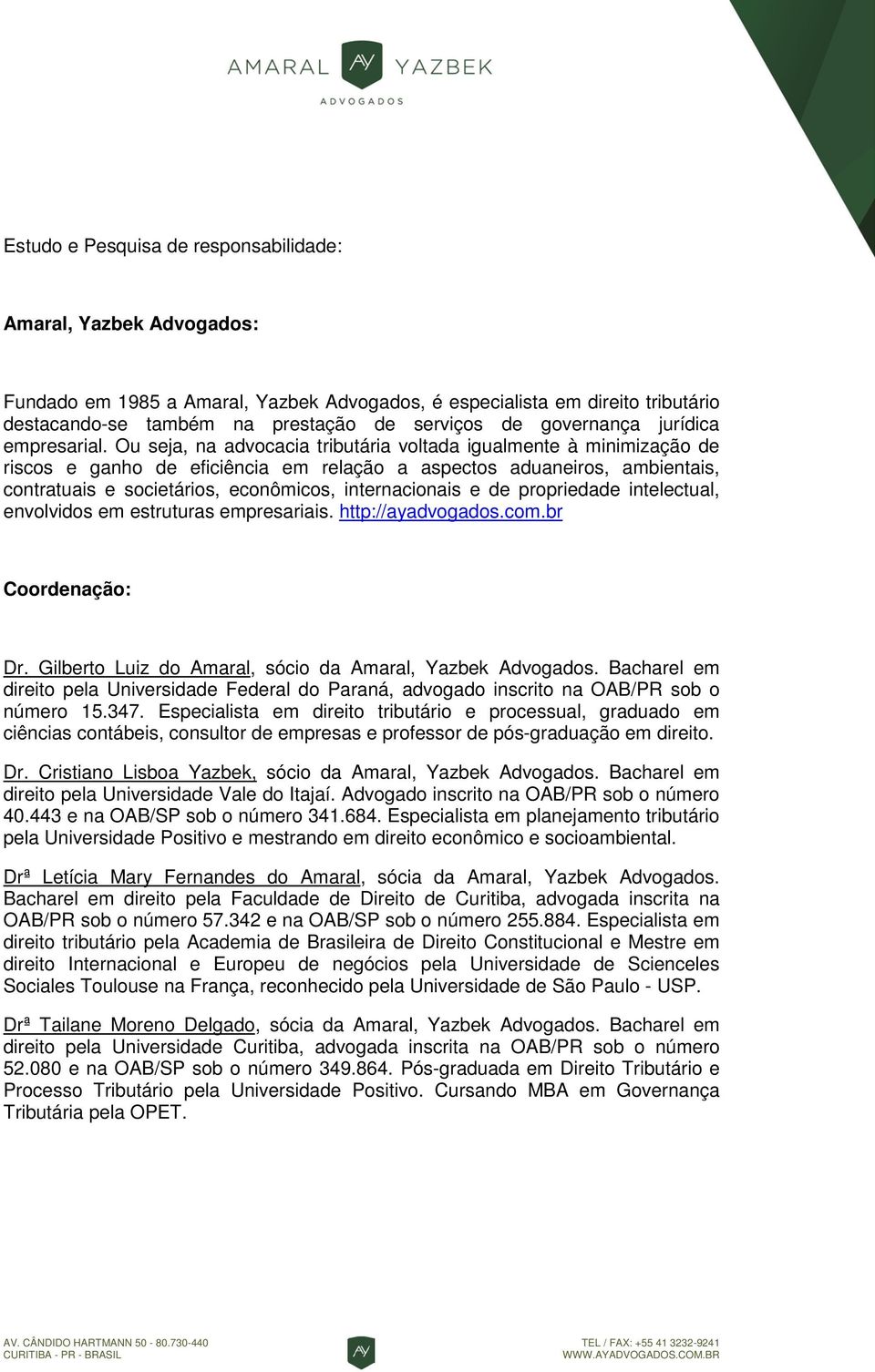 Ou seja, na advocacia tributária voltada igualmente à minimização de riscos e ganho de eficiência em relação a aspectos aduaneiros, ambientais, contratuais e societários, econômicos, internacionais e