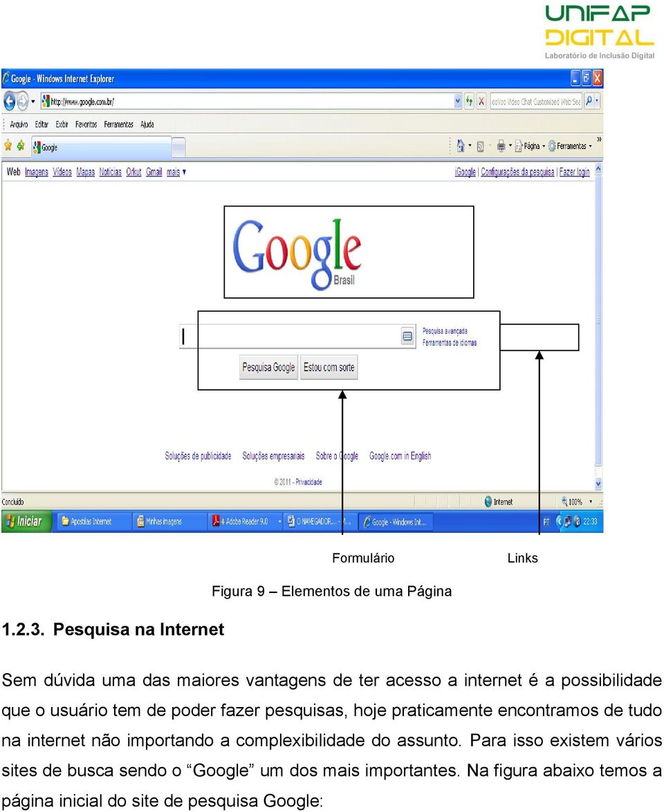 internet é a possibilidade que o usuário tem de poder fazer pesquisas, hoje praticamente encontramos de tudo na