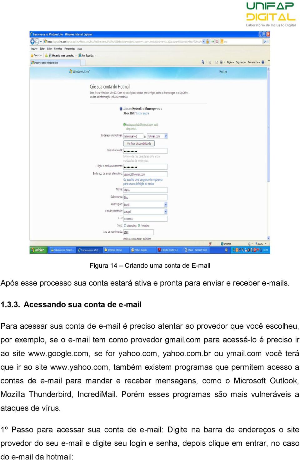 com para acessá-lo é preciso ir ao site www.google.com, se for yahoo.