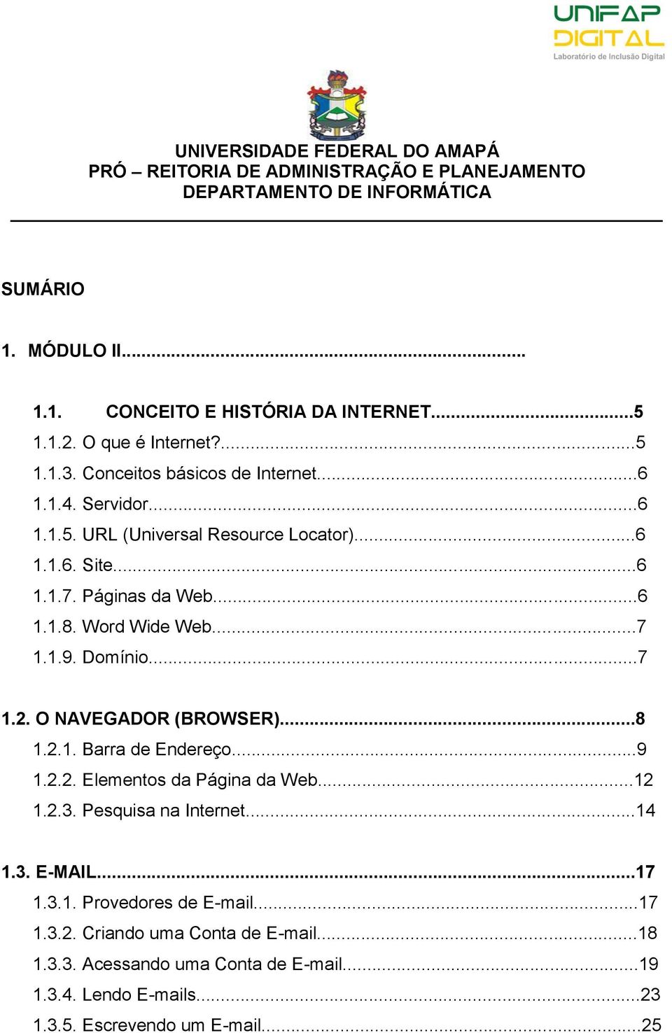 Word Wide Web...7 1.1.9. Domínio...7 1.2. O NAVEGADOR (BROWSER)...8 1.2.1. Barra de Endereço...9 1.2.2. Elementos da Página da Web...12 1.2.3. Pesquisa na Internet...14 1.3. E-MAIL.