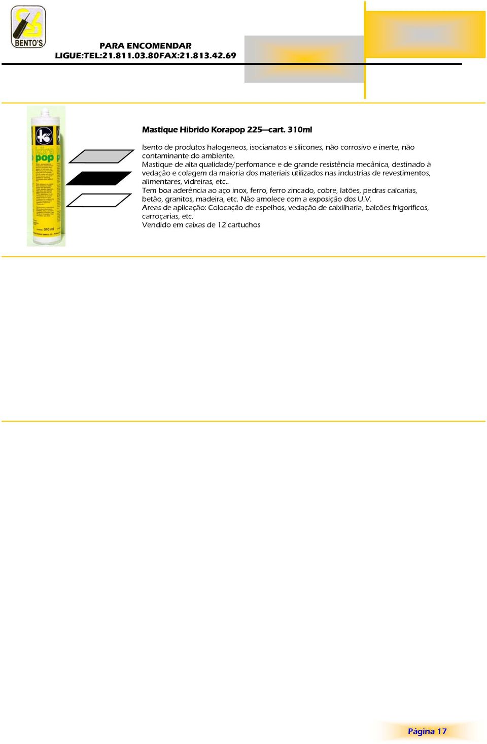 revestimentos, alimentares, vidreiras, etc.. Tem boa aderência ao aço inox, ferro, ferro zincado, cobre, latões, pedras calcarias, betão, granitos, madeira, etc.