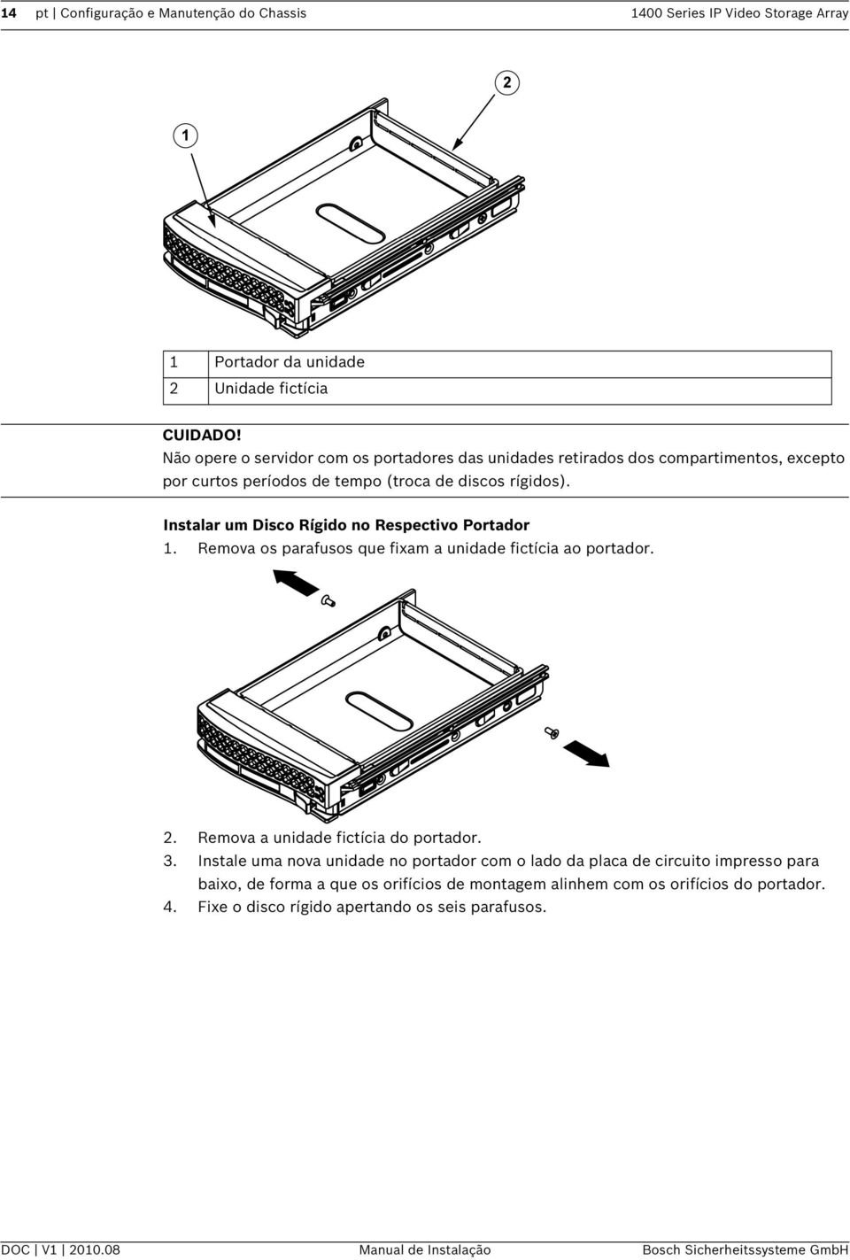 Instalar um Disco Rígido no Respectivo Portador 1. Remova os parafusos que fixam a unidade fictícia ao portador. 2. Remova a unidade fictícia do portador. 3.
