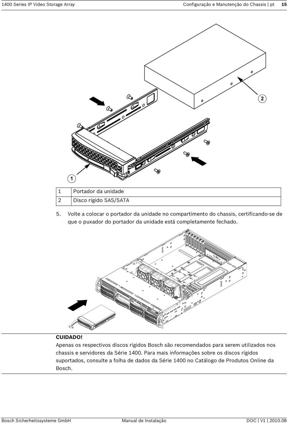 CUIDADO! Apenas os respectivos discos rígidos Bosch são recomendados para serem utilizados nos chassis e servidores da Série 1400.