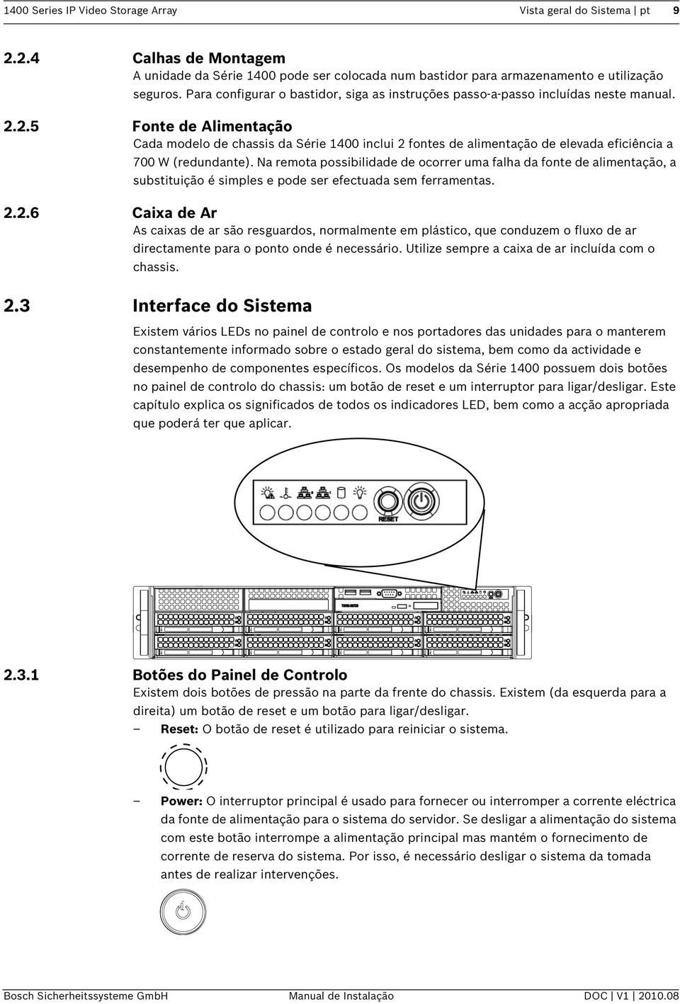 2.5 Fonte de Alimentação Cada modelo de chassis da Série 1400 inclui 2 fontes de alimentação de elevada eficiência a 700 W (redundante).