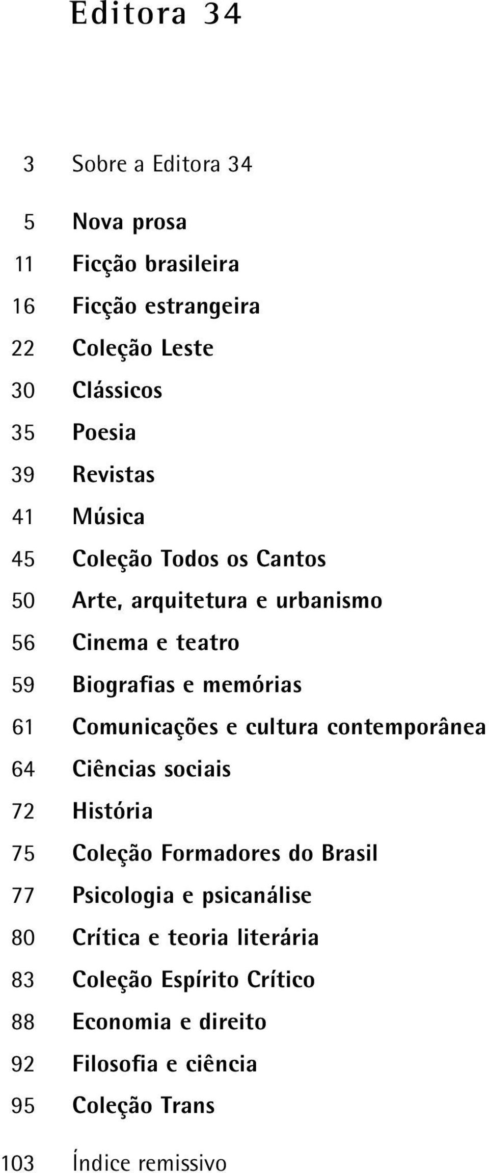 Comunicações e cultura contemporânea 64 Ciências sociais 72 História 75 Coleção Formadores do Brasil 77 Psicologia e psicanálise 80