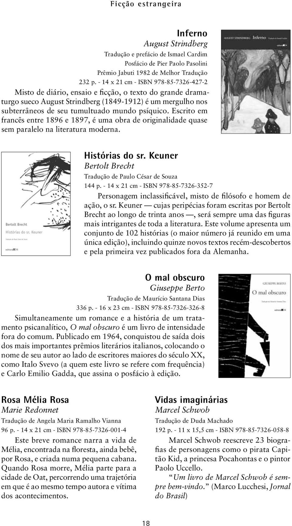 psíquico. Escrito em francês entre 1896 e 1897, é uma obra de originalidade quase sem paralelo na literatura moderna. Histórias do sr. Keuner Bertolt Brecht Tradução de Paulo César de Souza 144 p.