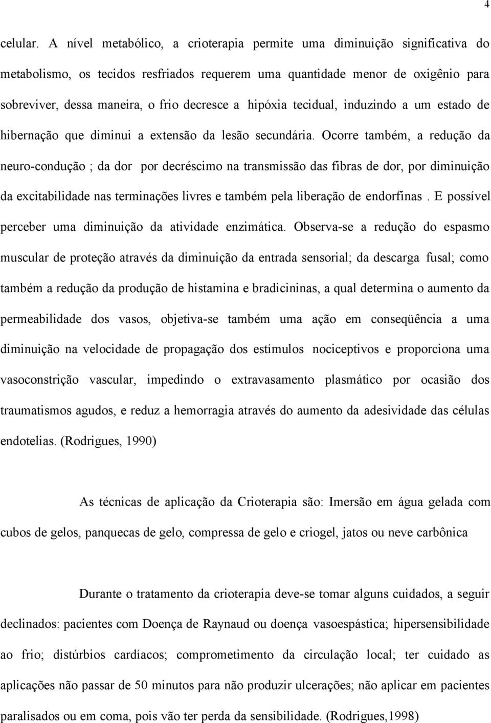 a hipóxia tecidual, induzindo a um estado de hibernação que diminui a extensão da lesão secundária.