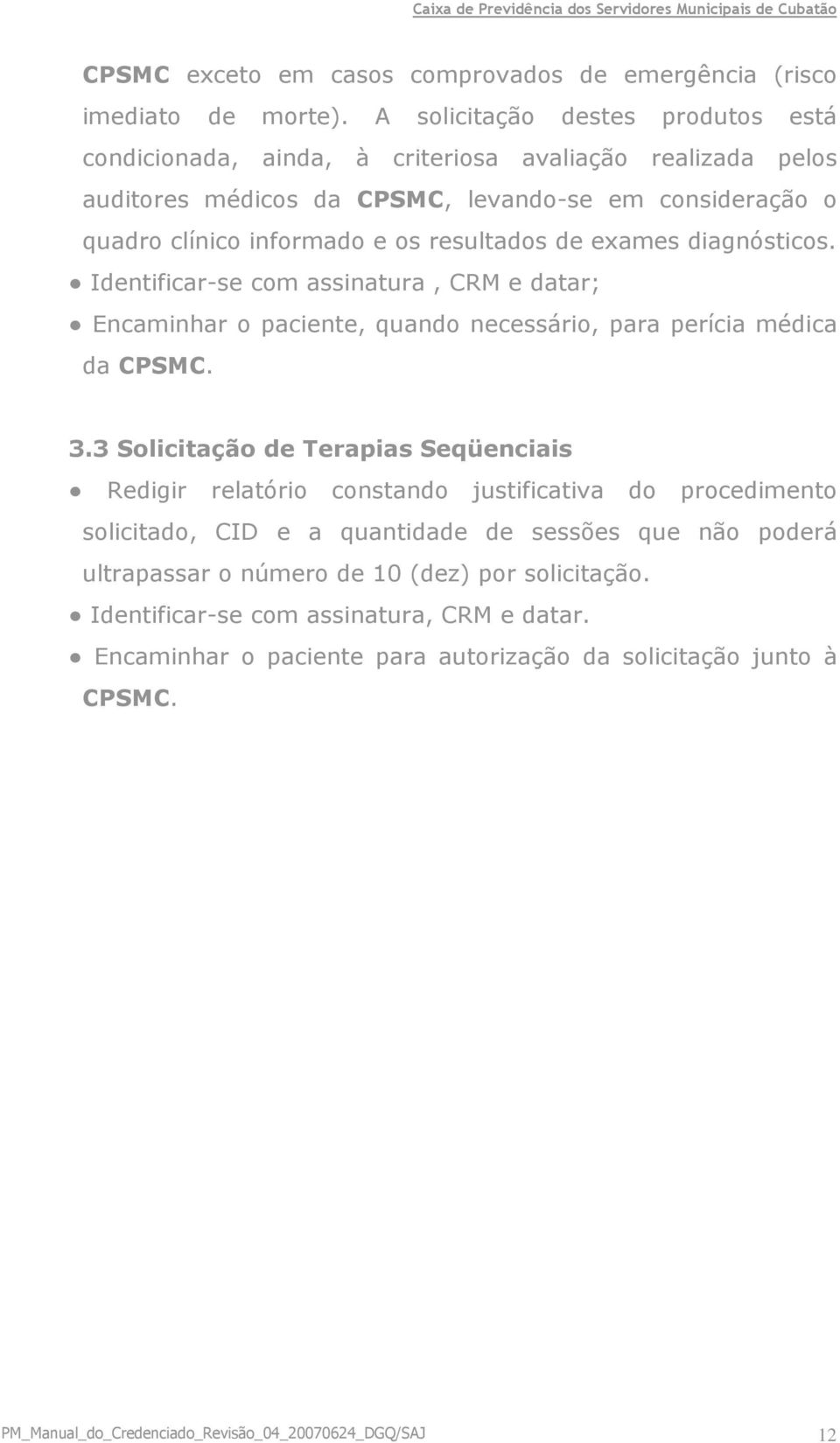 exames diagnósticos. Identificar-se com assinatura, CRM e datar; Encaminhar o paciente, quando necessário, para perícia médica da CPSMC. 3.