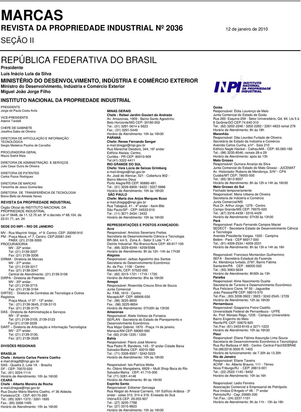 Tardelli CHEFE DE GABINETE Josefina Sales de Oliveira DIRETORIA DE ARTICULAÇÃO E INFORMAÇÃO TECNOLÓGICA Sergio Medeiros Paulino de Carvalho PROCURADORIA GERAL Mauro Sodré Maia DIRETORIA DE