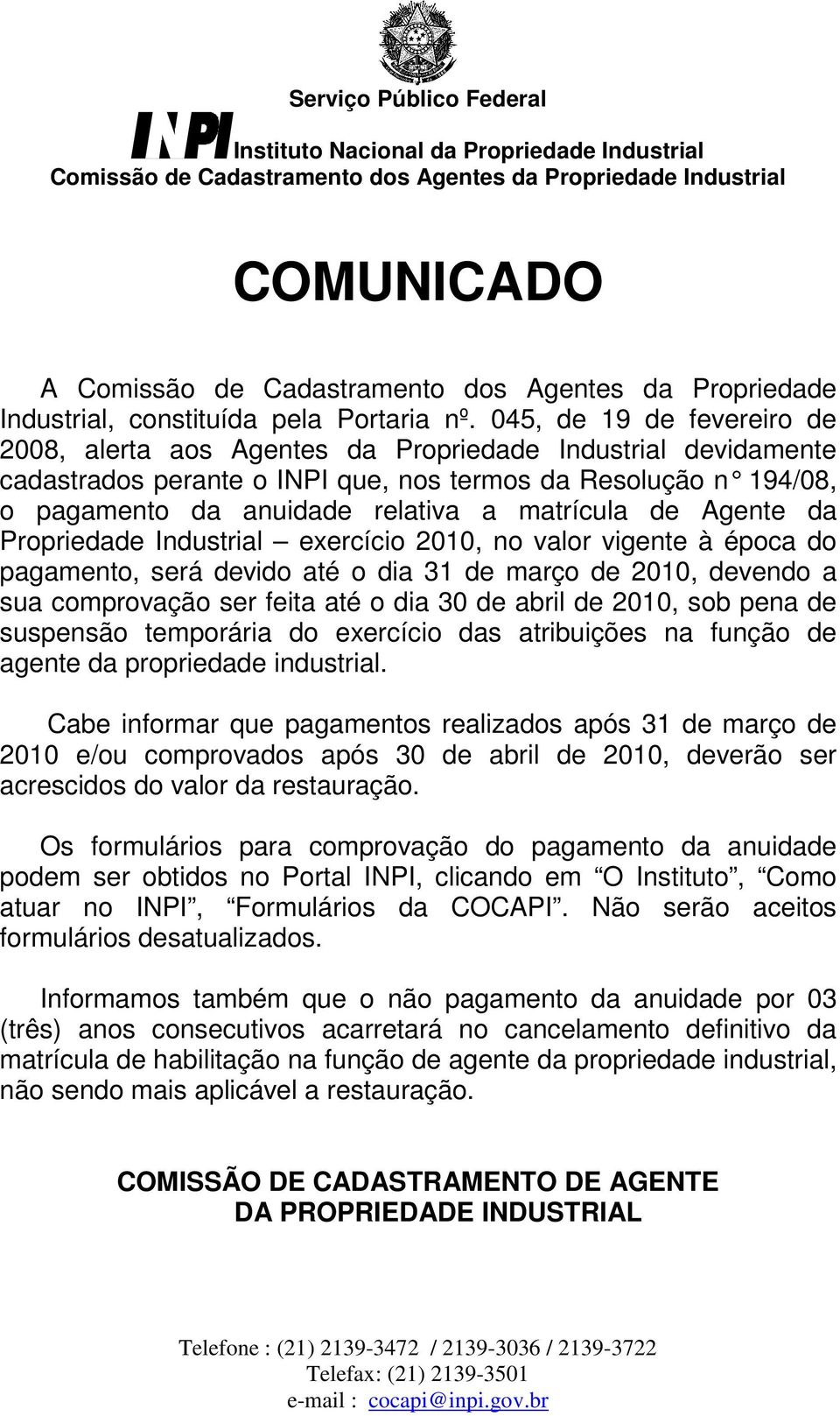 045, de 19 de fevereiro de 2008, alerta aos Agentes da Propriedade Industrial devidamente cadastrados perante o INPI que, nos termos da Resolução n 194/08, o pagamento da anuidade relativa a