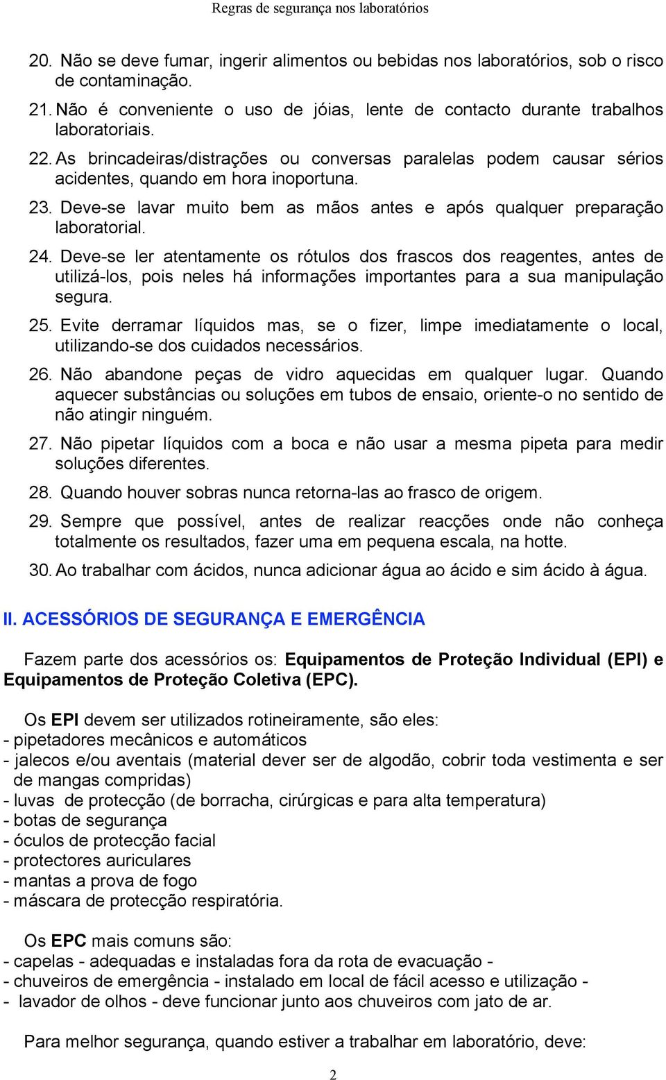 Deve-se ler atentamente os rótulos dos frascos dos reagentes, antes de utilizá-los, pois neles há informações importantes para a sua manipulação segura. 25.