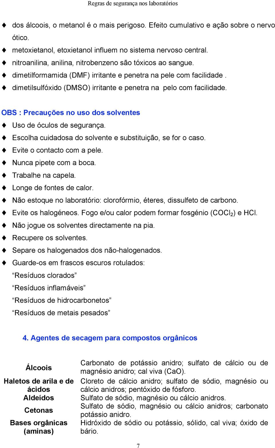 OBS : Precauções no uso dos solventes Uso de óculos de segurança. Escolha cuidadosa do solvente e substituição, se for o caso. Evite o contacto com a pele. Nunca pipete com a boca. Trabalhe na capela.