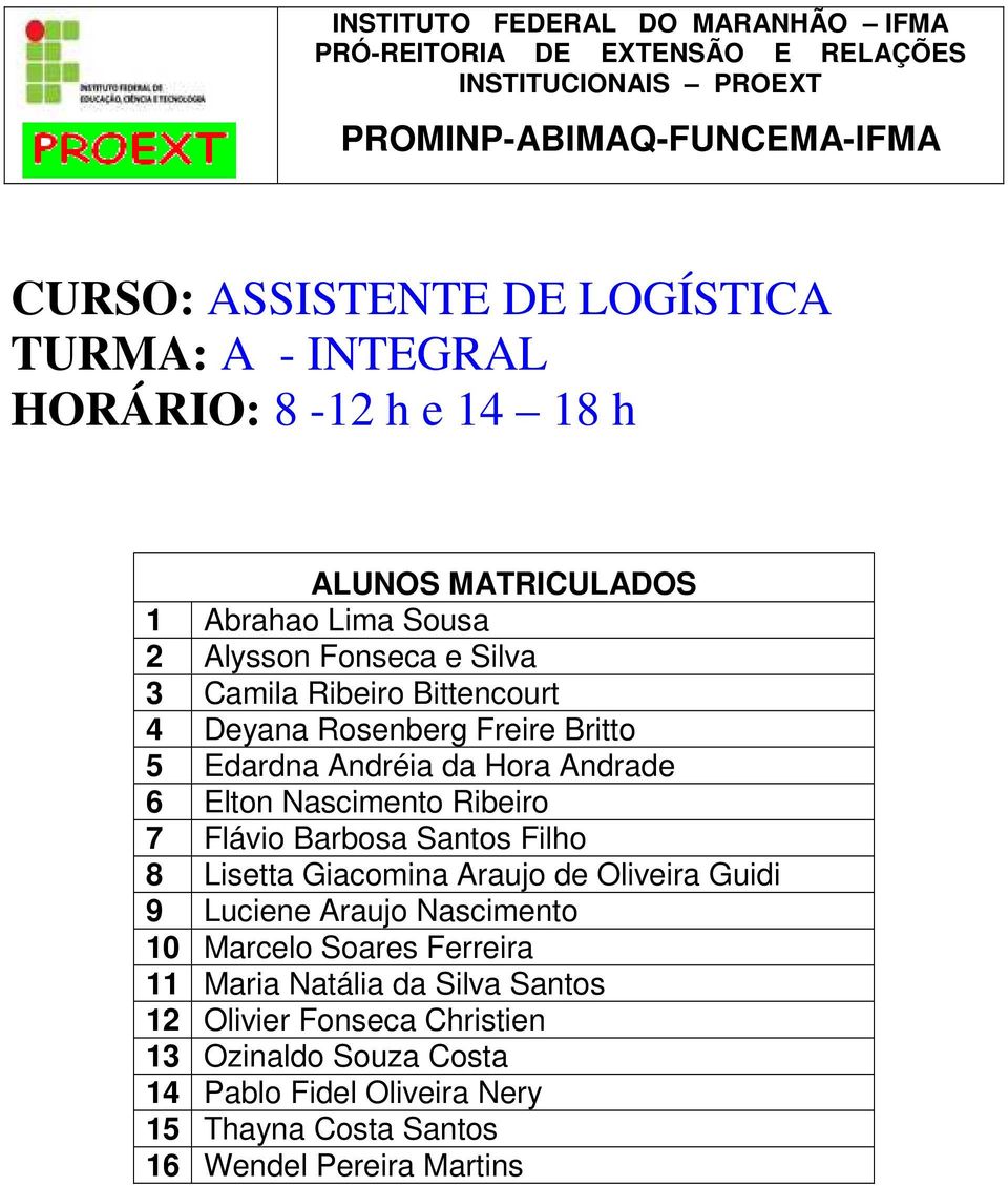 Santos Filho 8 Lisetta Giacomina Araujo de Oliveira Guidi 9 Luciene Araujo Nascimento 10 Marcelo Soares Ferreira 11 Maria Natália da