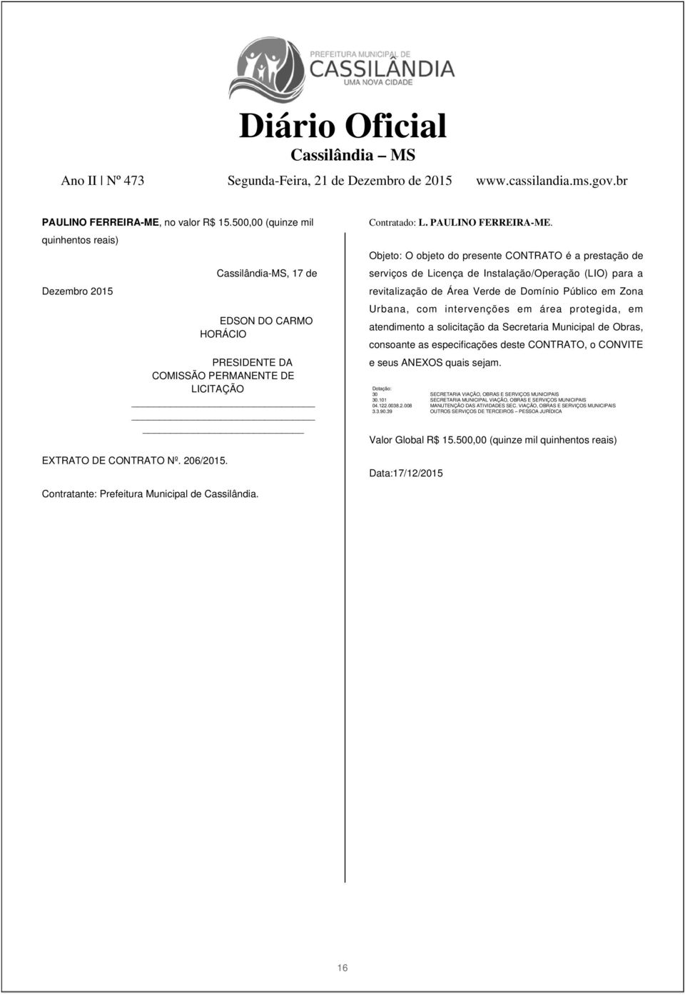 Domínio Público em Zona Urbana, com intervenções em área protegida, em EDSON DO CARMO HORÁCIO atendimento a solicitação da Secretaria Municipal de Obras, consoante as especificações deste CONTRATO, o