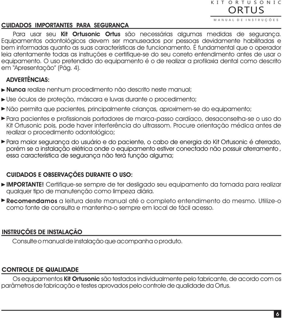 É fundamental que o operador leia atentamente todas as instruções e certifique-se do seu correto entendimento antes de usar o equipamento.