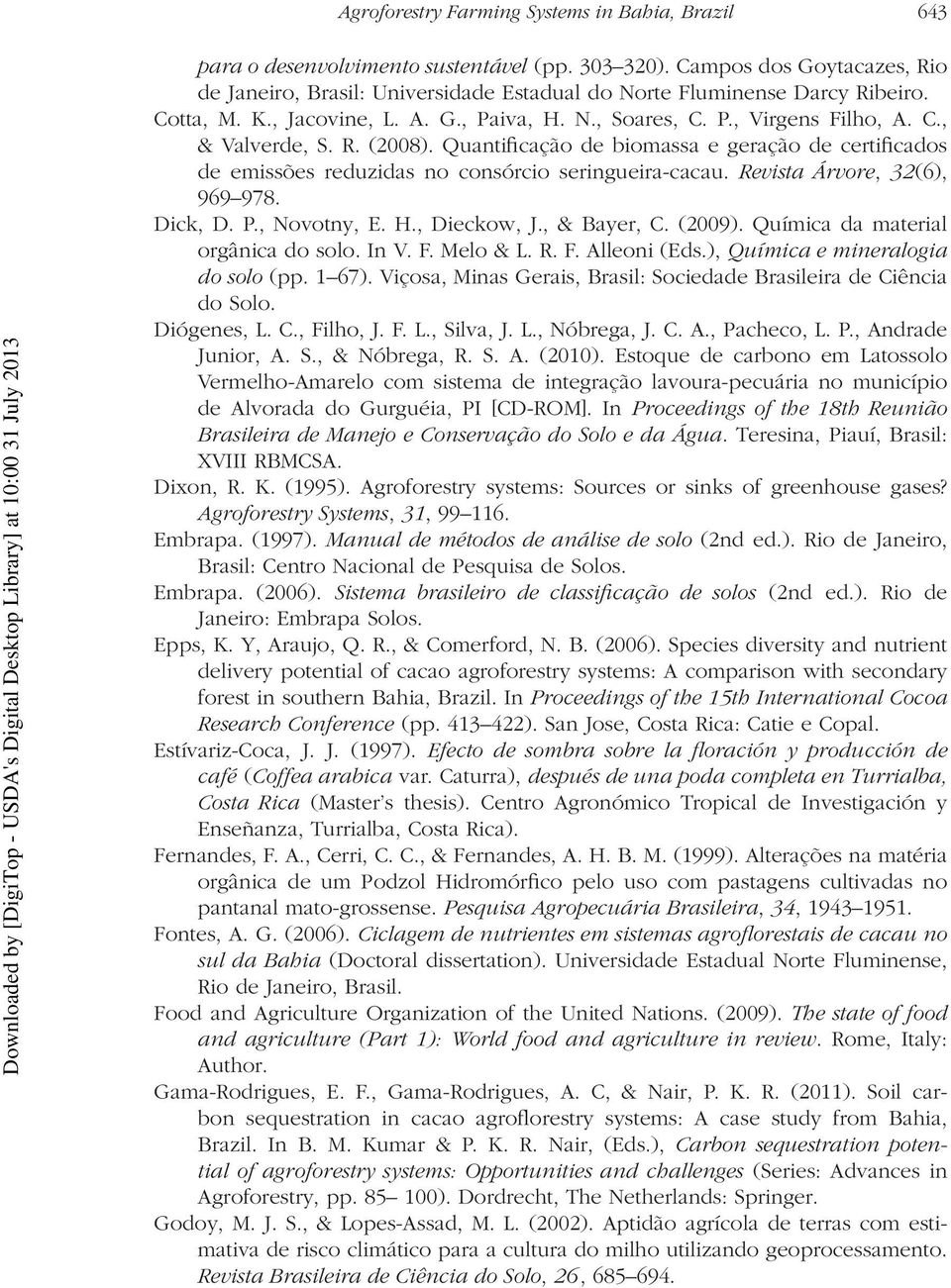 R. (2008). Quantificação de biomassa e geração de certificados de emissões reduzidas no consórcio seringueira-cacau. Revista Árvore, 32(6), 969 978. Dick, D. P., Novotny, E. H., Dieckow, J.